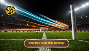 Kèo cược đội ghi bàn trong 10 phút đầu