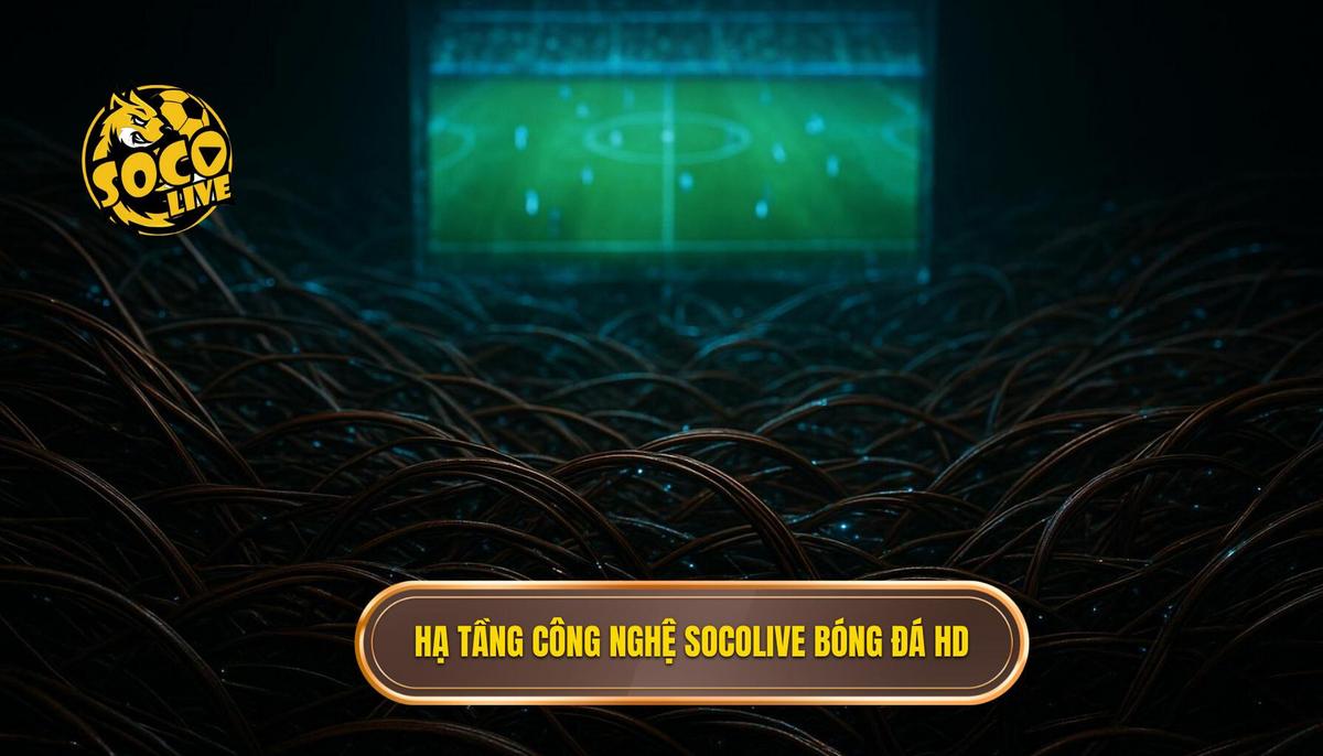 Phân tích hạ tầng công nghệ đằng sau socolive bóng đá full hd