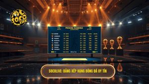 Socolive bảng xếp hạng bóng đá - Cập nhật BXH 24/7 chính xác