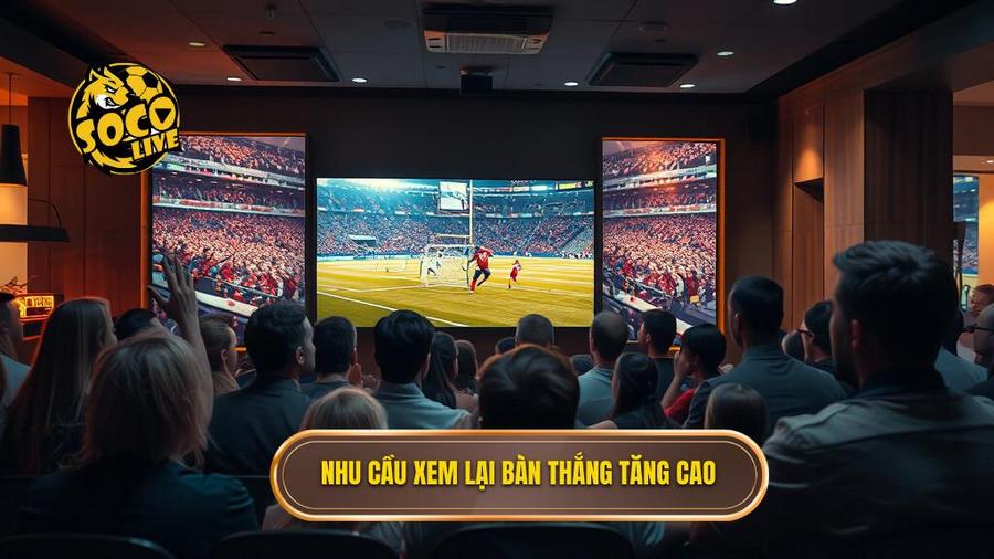 Tại sao nhu cầu xem lại bàn thắng ngày càng tăng cao?