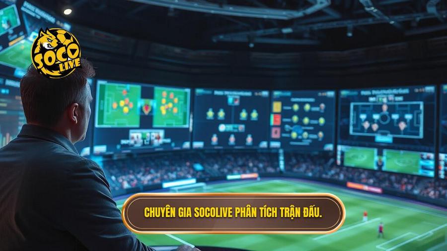 Phân tích đa chiều: Cách chuyên gia Socolive mổ xẻ trận đấu