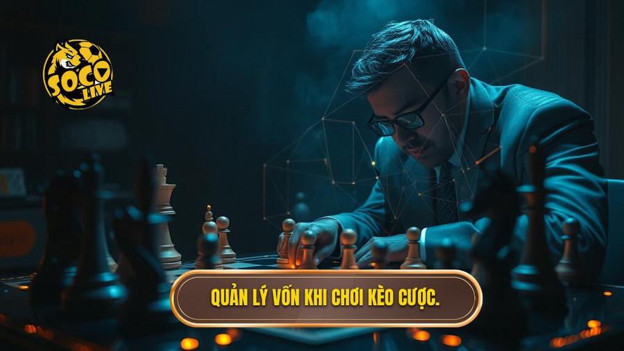 Quản lý vốn khi chơi kèo cược.