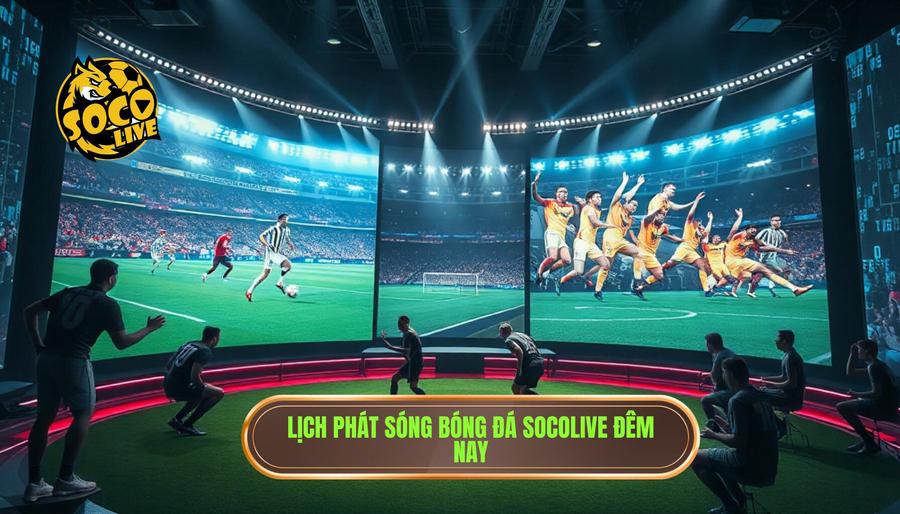 Lịch phát sóng Socolive trực tiếp bóng đá đêm nay có gì hấp dẫn?