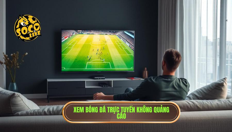 Xem bóng đá không quảng cáo: Xu hướng và giải pháp tối ưu cho fan túc cầu 1 Tại sao xem bóng đá không quảng cáo lại trở thành tiêu chuẩn mới?