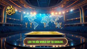 Lịch thi đấu World Cup mới nhất